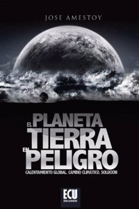 El Planeta tierra en peligro: Calentamiento Global, Cambio Climatico, Soluciones (Spanish Edition)