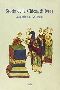 Storia Della Chiesa Di Ivrea. Dalle Origini Al XV Secolo