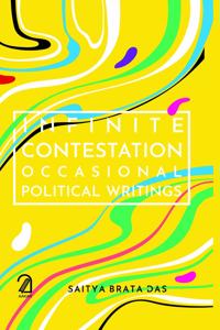 Infinite Contestation Occasional Political Writings