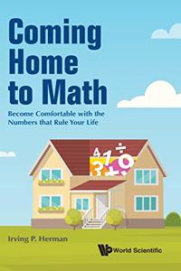 Coming Home to Math: Become Comfortable with the Numbers That Rule Your Life