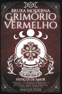 Bruxa Moderna Grimório Vermelho - Feitiços de Amor - Rituais de Magia Vermelha e Branca. Filtros e Poções Naturais para Assuntos do Coração e Sedução
