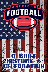 A Brief History and Celebration of American Football