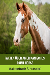 Fakten über Amerikanisches Paint Horse (Faktenbuch für Kinder)