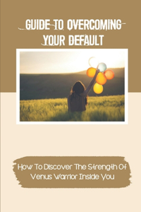 Guide To Overcoming Your Default