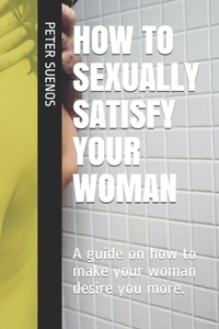 How to Sexually Satisfy Your Woman