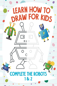 Learn How to Draw for Kids - Complete the Robots 1 & 2