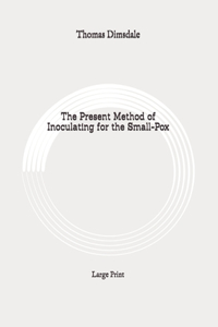 The Present Method of Inoculating for the Small-Pox