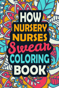 How Nursery Nurses Swear Coloring Book: Stress Relief Nursery Nurses Gift Idea- Funny, Irreverent, Clean Swear Word Coloring Book For Nursery Nurses - Irreverent Swear Coloring Book for Nu