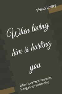 When loving him is hurting you