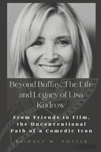 Beyond Buffay, The Life and Legacy of Lisa Kudrow