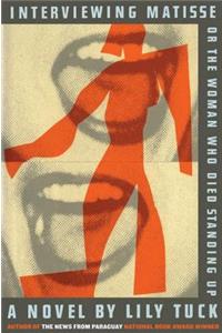 Interviewing Matisse, or the Woman Who Died Standing Up
