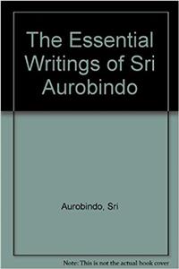 Essential Writings of Sri Aurobindo