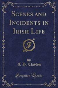 Scenes and Incidents in Irish Life (Classic Reprint)