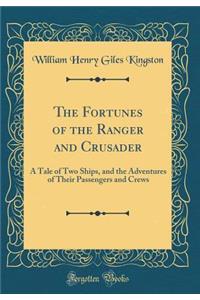 The Fortunes of the Ranger and Crusader: A Tale of Two Ships, and the Adventures of Their Passengers and Crews (Classic Reprint)