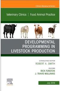 Developmental Programming in Livestock Production, an Issue of Veterinary Clinics of North America: Food Animal Practice: Volume 35-2