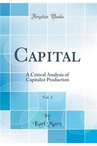 Capital, Vol. 2: A Critical Analysis of Capitalist Production (Classic Reprint)