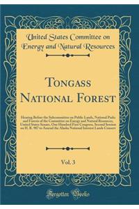 Tongass National Forest, Vol. 3: Hearing Before the Subcommittee on Public Lands, National Parks and Forests of the Committee on Energy and Natural Resources, United States Senate, One Hundred First Congress, Second Session on H. R. 987 to Amend th