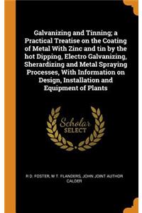 Galvanizing and Tinning; a Practical Treatise on the Coating of Metal With Zinc and tin by the hot Dipping, Electro Galvanizing, Sherardizing and Metal Spraying Processes, With Information on Design, Installation and Equipment of Plants