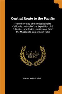 Central Route to the Pacific: From the Valley of the Mississippi to California: Journal of the Expedition of E. F. Beale ... and Gwinn Harris Heap, from the Missouri to California in 1853: From the Valley of the Mississippi to California: Journal of the Expedition of E. F. Beale ... and Gwinn Harris Heap, from the Missouri to Californi