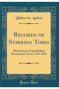 Records of Stirring Times: Based Upon Unpublished Documents from 1726 1822 (Classic Reprint)