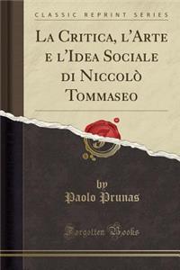 La Critica, l'Arte E l'Idea Sociale Di NiccolÃ² Tommaseo (Classic Reprint)