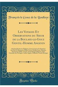 Les Voyages Et Observations Du Sieur de la Boulaye-Le-Gouz Gentil-Homme Angevin: OÃ¹ Sont DÃ©crites Les Religions, Gouvernemens Et Situations Des Ã?tats Et Royaumes d'Italie, Grece, Natolie, Syrie, Palestine, Karamenie, KaldÃ©e, Assyrie, Grand Mogo