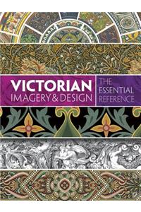 Victorian Imagery and Design: The Essential Reference