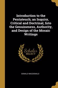 Introduction to the Pentateuch; an Inquiry, Critical and Doctrinal, Into the Genuineness, Authority, and Design of the Mosaic Writings