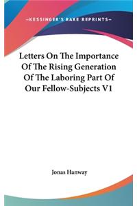 Letters On The Importance Of The Rising Generation Of The Laboring Part Of Our Fellow-Subjects V1