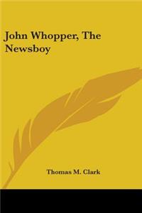 John Whopper, The Newsboy