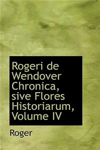 Rogeri de Wendover Chronica, Sive Flores Historiarum, Volume IV