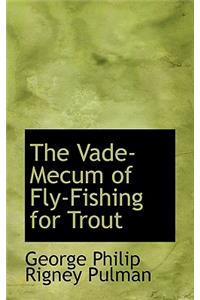 The Vade-Mecum of Fly-Fishing for Trout