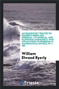 An Elementary Treatise on Fourier's Series and Spherical, Cylindrical, and ...