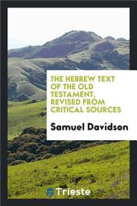 The Hebrew Text of the Old Testament, Revised from Critical Sources; Being an Attempt to Present a Purer and More Correct Text Than the Received One of Van Der Hooght; By the Aid of the Best Existing Materials