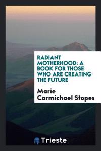 Radiant motherhood: a book for those who are creating the future