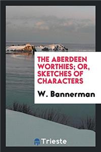 THE ABERDEEN WORTHIES; OR, SKETCHES OF C