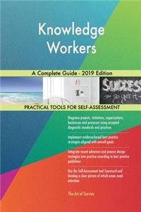 Knowledge Workers A Complete Guide - 2019 Edition