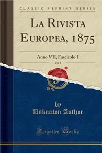 La Rivista Europea, 1875, Vol. 1: Anno VII, Fascicolo I (Classic Reprint)