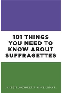 101 Things You Need to Know about Suffragettes