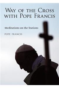 Way of the Cross with Pope Francis: Meditations on the Stations