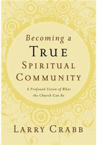 Becoming a True Spiritual Community: A Profound Vision of What the Church Can Be