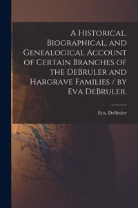 Historical, Biographical, and Genealogical Account of Certain Branches of the DeBruler and Hargrave Families / by Eva DeBruler.