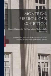 Montreal Tuberculosis Exhibition [microform]
