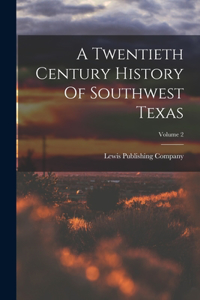 A Twentieth Century History Of Southwest Texas; Volume 2