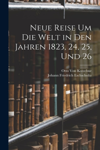 Neue Reise Um Die Welt in Den Jahren 1823, 24, 25, Und 26