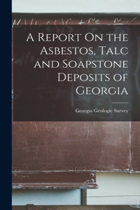 Report On the Asbestos, Talc and Soapstone Deposits of Georgia