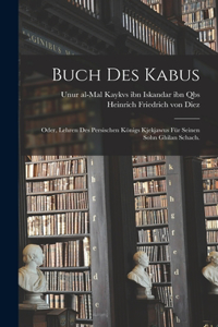 Buch des Kabus; oder, Lehren des persischen Königs Kjekjawus für seinen Sohn Ghilan Schach.