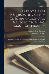 Tratado De Las Máquinas De Vapor, Y De Su Aplicación A La Navegación, Minas, Manufacturas Etc