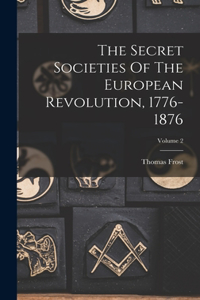 Secret Societies Of The European Revolution, 1776-1876; Volume 2