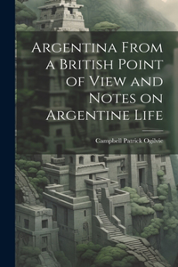 Argentina From a British Point of View and Notes on Argentine Life